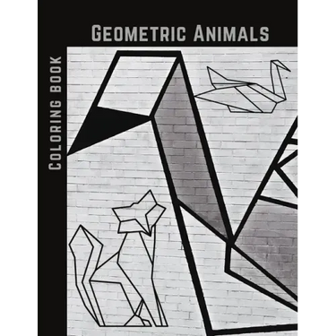 Geometric Animals Coloring Book: Cute and Relaxing, Creative Coloring Book of Easy Designs For Kids, Teens & Adults