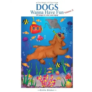 Dogs Wanna Have Fun, Volume 3: Art Pages to Color and Enjoy! Adult Coloring Book