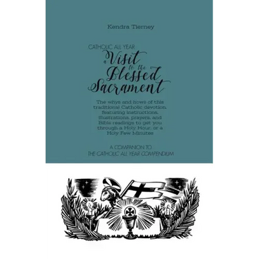 Catholic All Year a Visit to the Blessed Sacrament: The Whys and Hows of This Traditional Catholic Devotion, Featuring Instructions, Illustrations, Pr