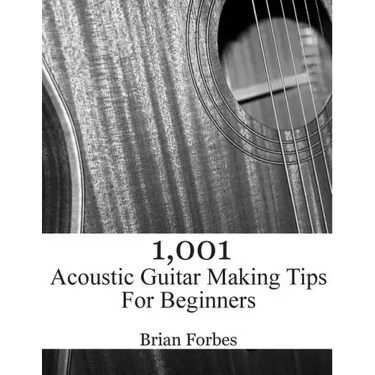 1,001 Acoustic Guitar Making Tips For Beginners