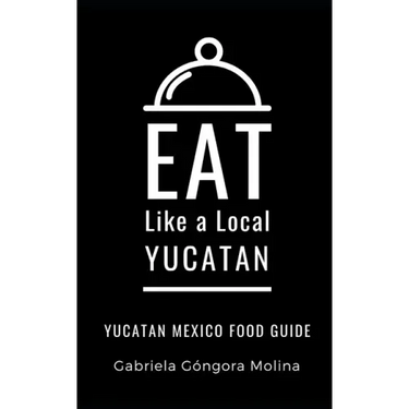 Eat Like a Local- Yucatan: Yucatan Mexico Food Guide
