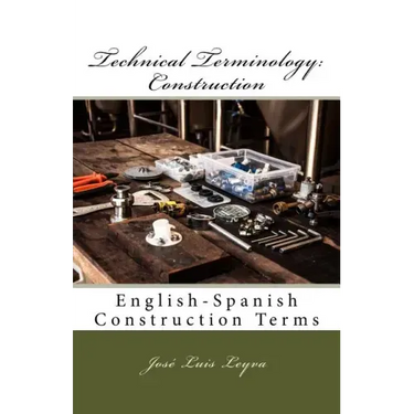 Technical Terminology: Construction: English-Spanish Construction Terms