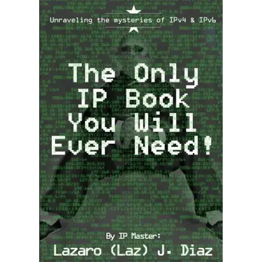 The Only IP Book You Will Ever Need!: Unraveling the mysteries of IPv4 & IPv6