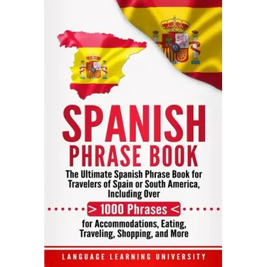 Spanish Phrase Book: The Ultimate Spanish Phrase Book for Travelers of Spain or South America, Including Over 1000 Phrases for Accommodatio