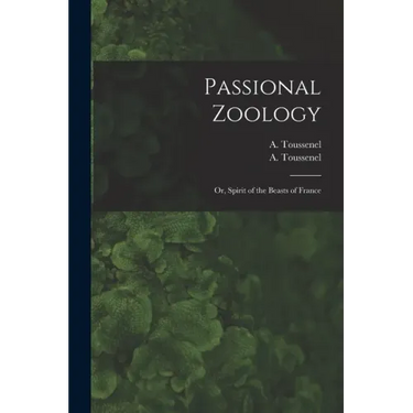 Passional Zoology; or, Spirit of the Beasts of France