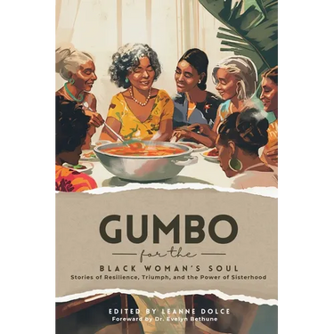Gumbo for the Black Woman's Soul: Stories of Resilience, Triumph, and the Power of Sisterhood