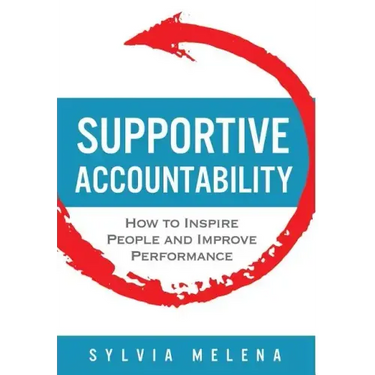 Supportive Accountability: How to Inspire People and Improve Performance
