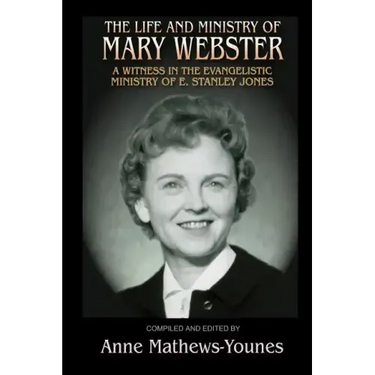 The Life and Ministry of Mary Webster: A Witness in the Evangelistic Ministry of E. Stanley Jones
