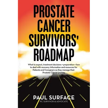 Prostate Cancer Survivors' Roadmap: What to Expect, Treatment Decisions + Preparation + How to Deal with Recovery. Information and Resources for Patie