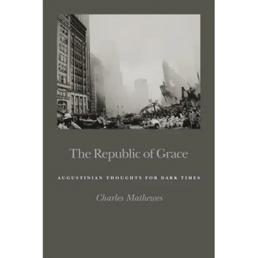 Republic of Grace: Augustinian Thoughts for Dark Times