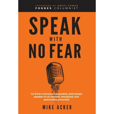 Speak With No Fear: Go from a nervous, nauseated, and sweaty speaker to an excited, energized, and passionate presenter