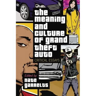 The Meaning and Culture of Grand Theft Auto: Critical Essays