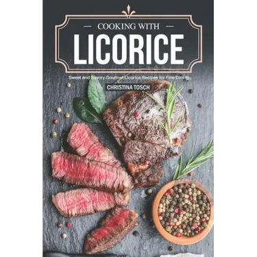 Cooking with Licorice: Sweet and Savory Gourmet Licorice Recipes for Fine Dining