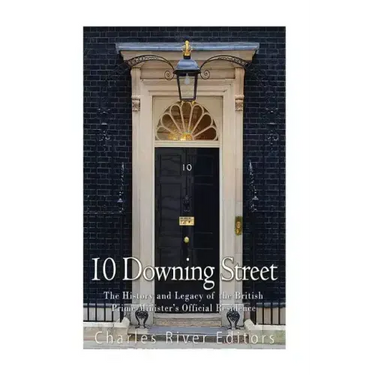 10 Downing Street: The History and Legacy of the British Prime Minister's Official Residence