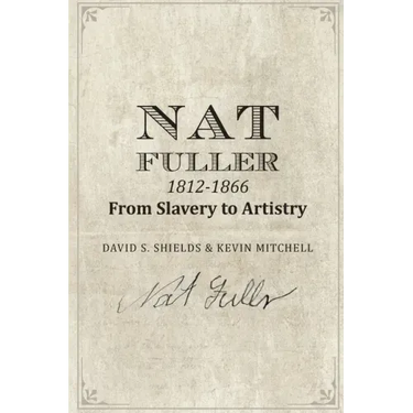 Nat Fuller: 1812-1866 From Slavery to Artistry: The Life and Work of the "Presiding Genius" of Charleston Cuisine