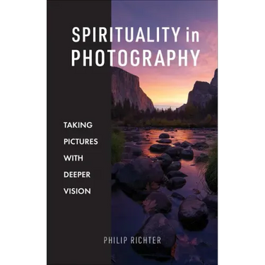 Spirituality in Photography: Taking Pictures with Deeper Vision