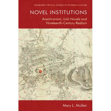 Novel Institutions: Anachronism, Irish Novels and Nineteenth-Century Realism