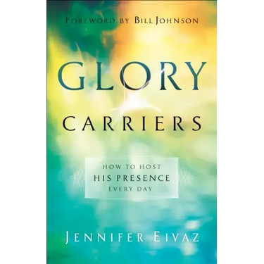 Glory Carriers: How to Host His Presence Every Day
