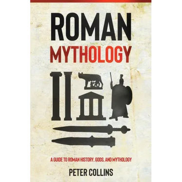 Roman Mythology: A Guide to Roman History, Gods, and Mythology