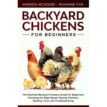 Backyard Chickens for Beginners: The New Complete Backyard Chickens Book for Beginners: Choosing the Right Breed, Raising Chickens, Feeding, Care, and