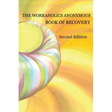 The Workaholics Anonymous Book of Recovery: Second Edition