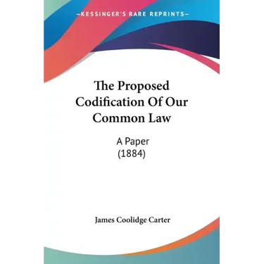 The Proposed Codification Of Our Common Law: A Paper (1884)