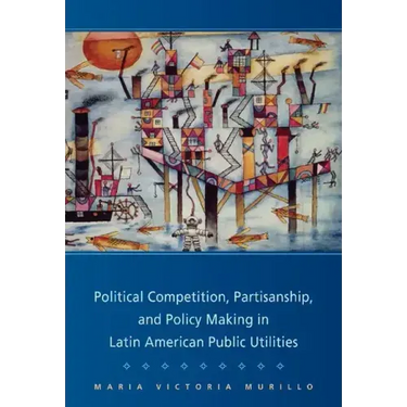 Political Competition, Partisanship, and Policy Making in Latin American Public Utilities