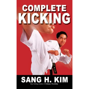 Complete Kicking: The Ultimate Guide to Kicks for Martial Arts Self-Defense & Combat Sports