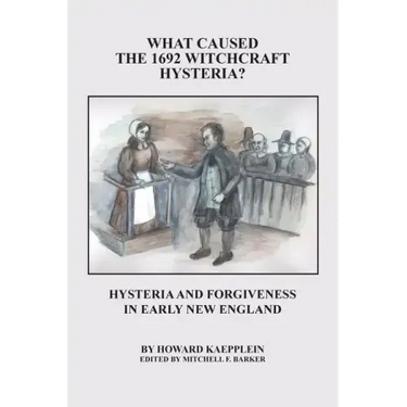 What Caused the 1692 Witchcraft Hysteria: Hysteria and Forgiveness in Early New England