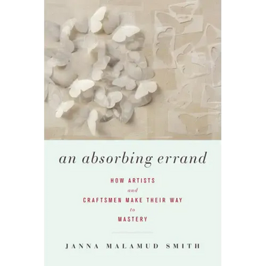 An Absorbing Errand: How Artists and Craftsmen Make Their Way to Mastery