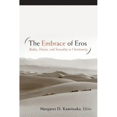 The Embrace of Eros: Bodies, Desires, and Sexuality in Christianity
