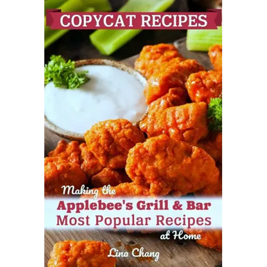 Copycat Recipes: Making the Applebee's Grill and Bar Most Popular Recipes at Home