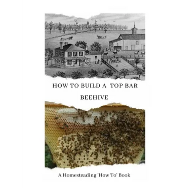 How to Build a Top Bar Beehive: A Homesteading 'How To' Book