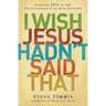 I Wish Jesus Hadn't Said That: Finding Joy in the Inconvenience of Discipleship