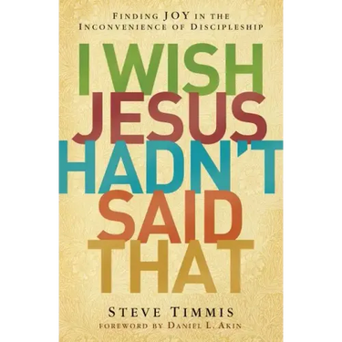 I Wish Jesus Hadn't Said That: Finding Joy in the Inconvenience of Discipleship