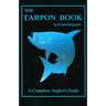 The Tarpon Book: A Complete Angler's Guide