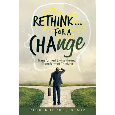 Rethink...For a Change: Transformed Living Through Transformed Thinking