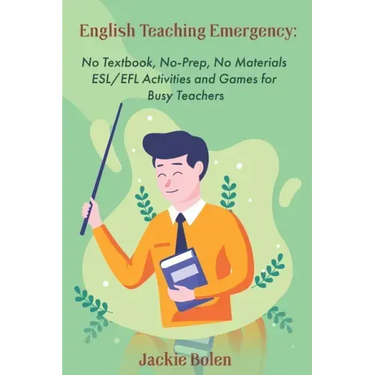 English Teaching Emergency: No Textbook, No-Prep, No Materials ESL Activities and Games
