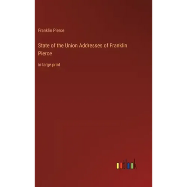 State of the Union Addresses of Franklin Pierce: in large print