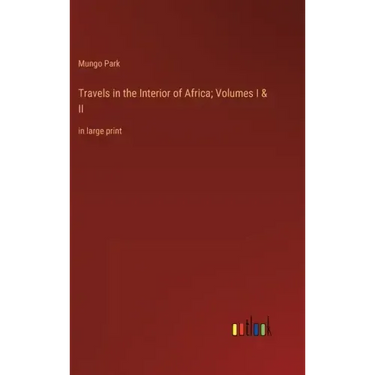 Travels in the Interior of Africa; Volumes I & II: in large print