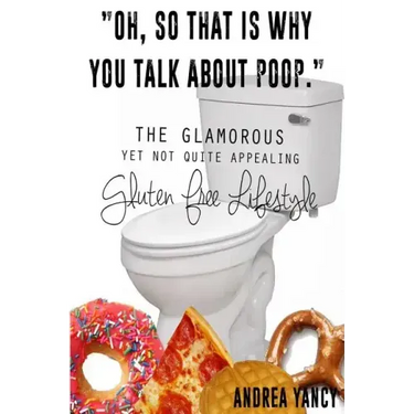 "Oh, so that is why you talk about poop.": The Glamorous Yet Not Quite Appealing Gluten Free Lifestyle