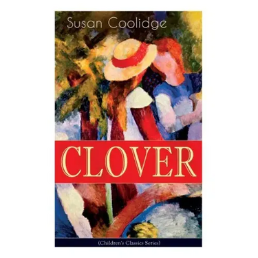 CLOVER (Children's Classics Series): The Wonderful Adventures of Katy Carr's Sister in Colorado