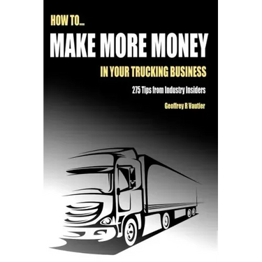 How to Make More Money in Your Trucking Business: 275 Tips from Industry Insiders