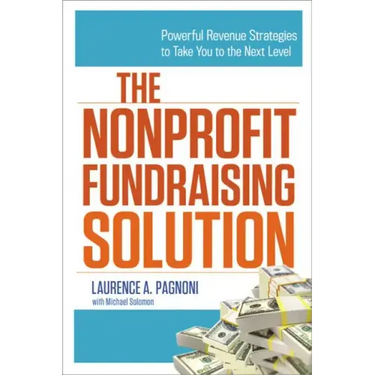 The Nonprofit Fundraising Solution: Powerful Revenue Strategies to Take You to the Next Level