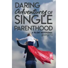 Daring Adventures of Single Parenthood: 90 Day Devotional