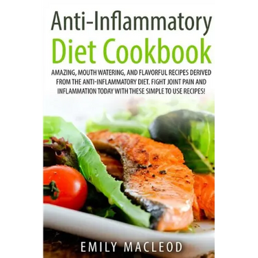 Anti-Inflammatory Diet Cook Book: Amazing, Mouth -Watering, and Flavorful Recipes Derived from the Anti-Inflammatory Diet. Fight Joint Pain and Inflam