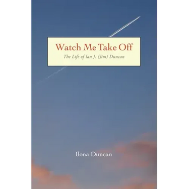 Watch Me Take Off The Life of Ian J. (Jim) Duncan