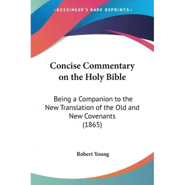 Concise Commentary on the Holy Bible: Being a Companion to the New Translation of the Old and New Covenants (1865)