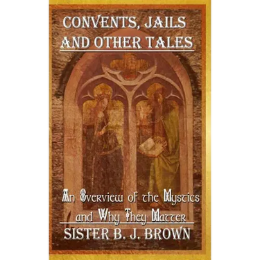 Convents, Jails and Other Tales: An Overview of the Mystics and Why They Matter