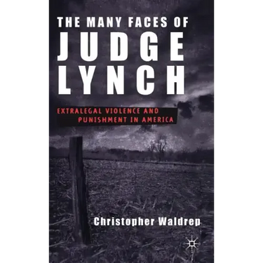 The Many Faces of Judge Lynch: Extralegal Violence and Punishment in America